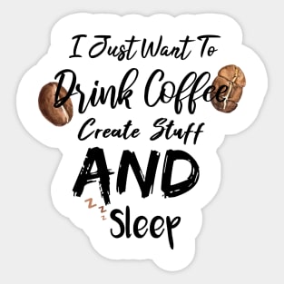 I Just Want To Drink Coffee Create Stuff And Sleep Sticker